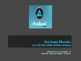 Ambani Metsals - Manufacturer and Supplier of Stainless Steel & Other Related Products